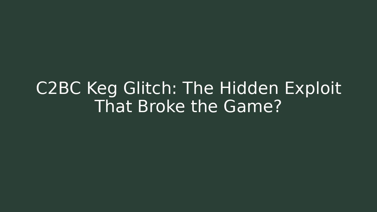 C2BC Keg Glitch: The Hidden Exploit That Broke the Game?