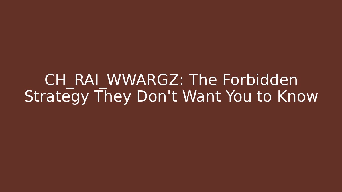 CH_RAI_WWARGZ: The Forbidden Strategy They Don’t Want You to Know