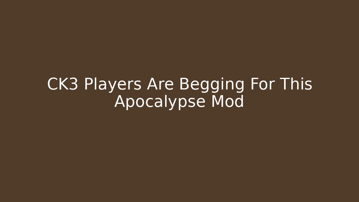 CK3 Players Are Begging For This Apocalypse Mod - Andrea Zevedo
