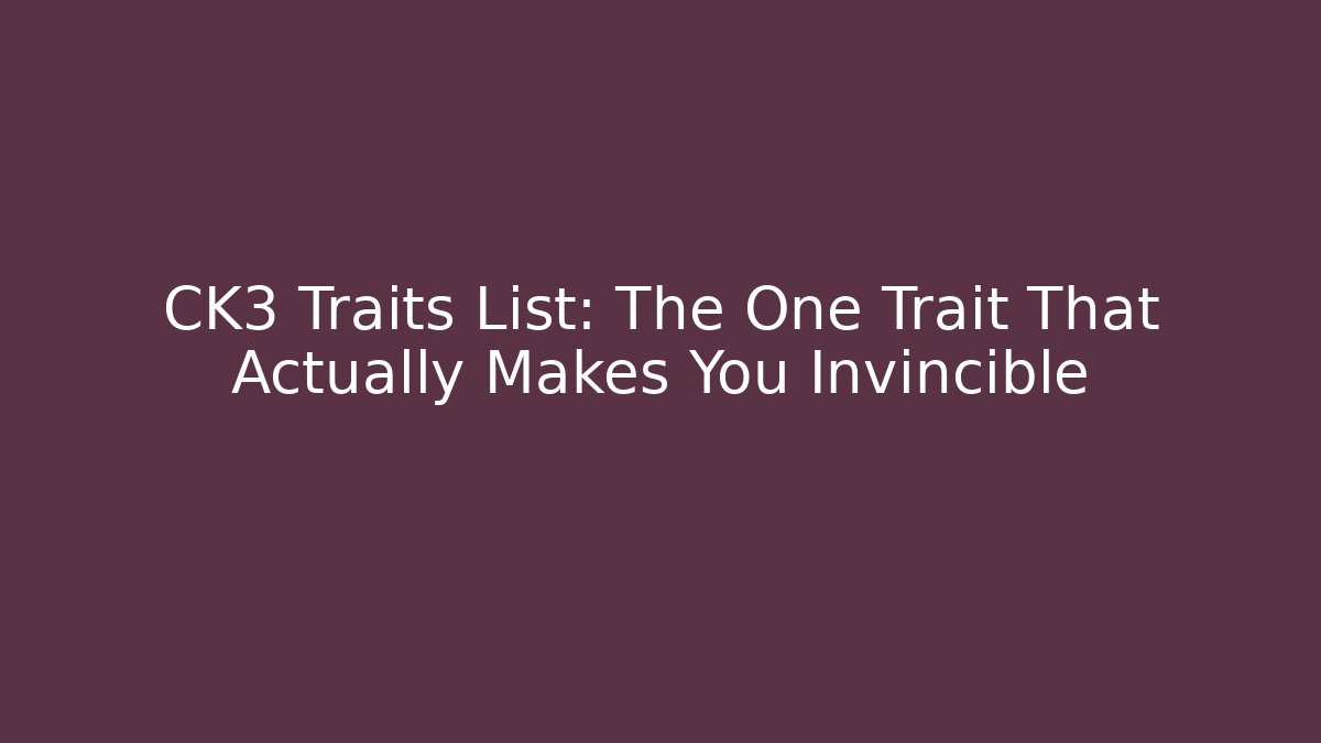 CK3 Traits List: The One Trait That Actually Makes You Invincible
