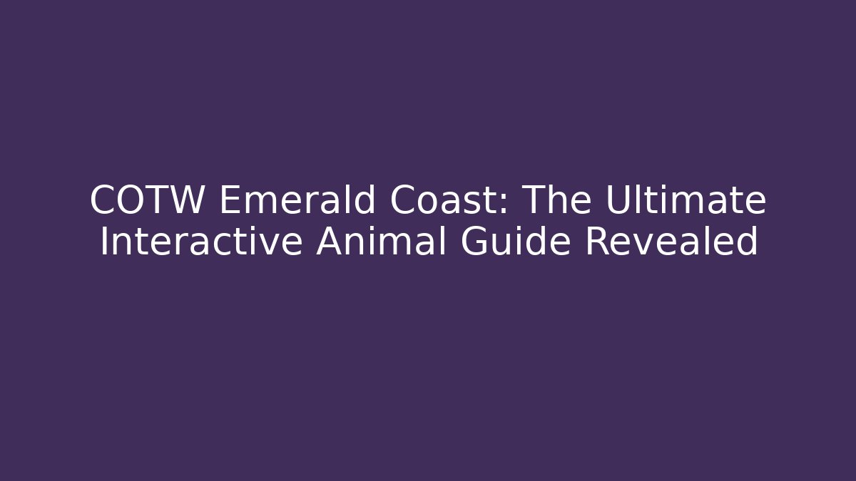 COTW Emerald Coast: The Ultimate Interactive Animal Guide Revealed