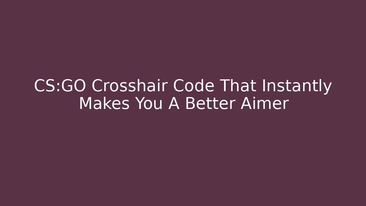 CS:GO Crosshair Code That Instantly Makes You A Better Aimer