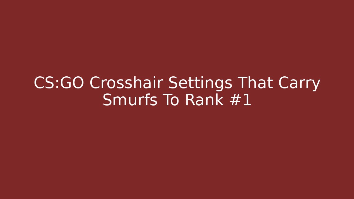 CS:GO Crosshair Settings That Carry Smurfs To Rank #1