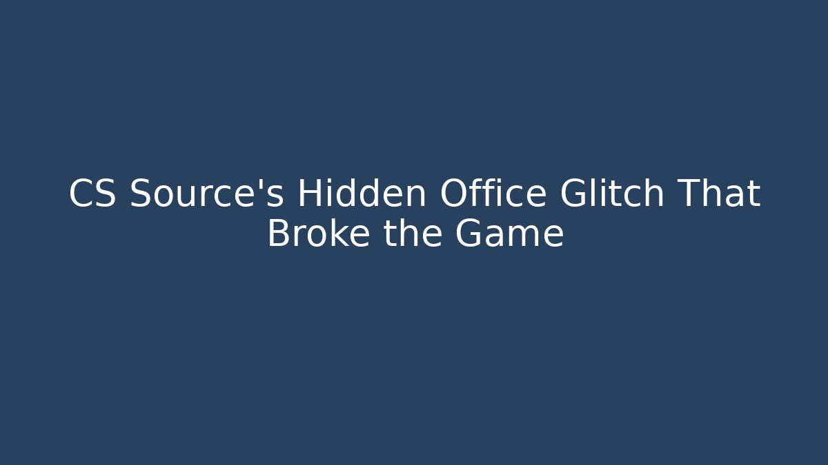 CS Source's Hidden Office Glitch That Broke the Game
