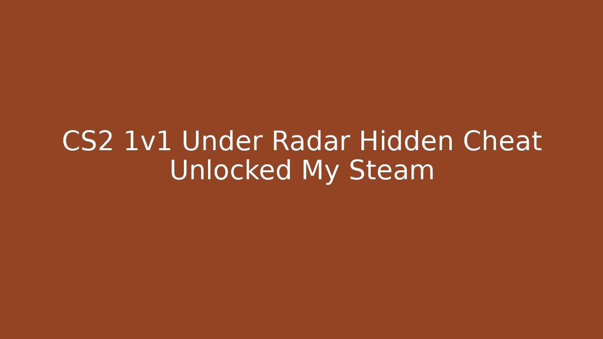 CS2 1v1 Under Radar Hidden Cheat Unlocked My Steam