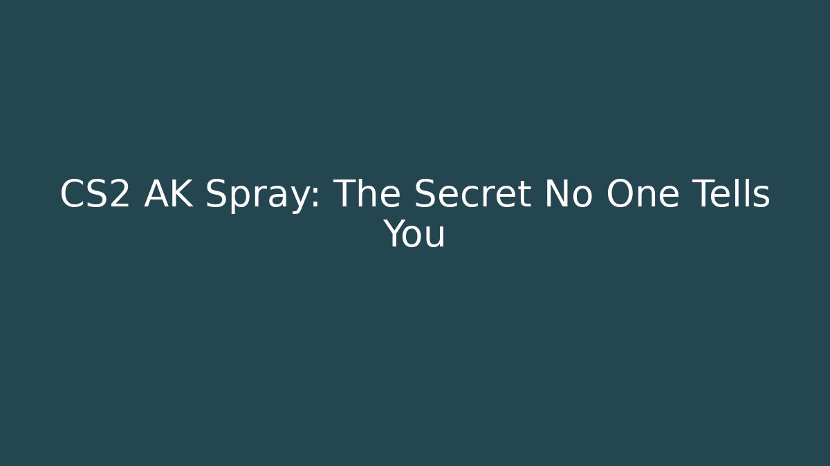 CS2 AK Spray: The Secret No One Tells You