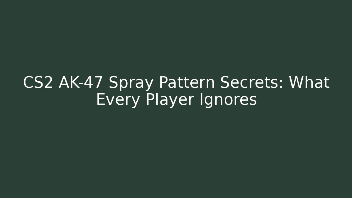 CS2 AK-47 Spray Pattern Secrets: What Every Player Ignores