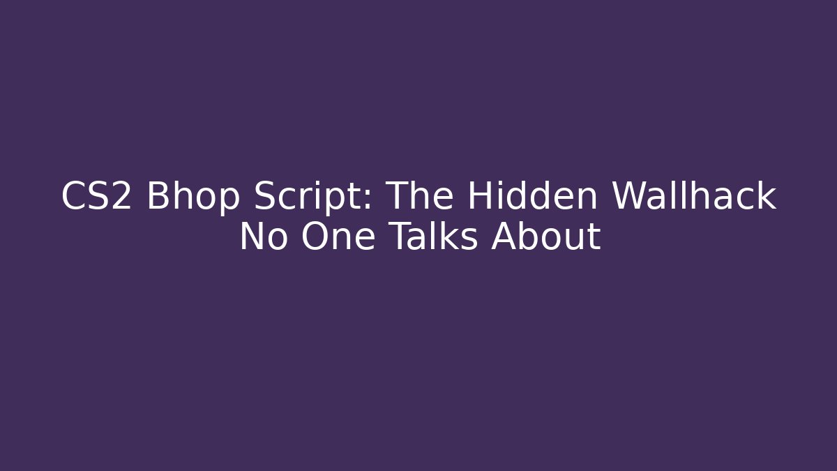 CS2 Bhop Script: The Hidden Wallhack No One Talks About