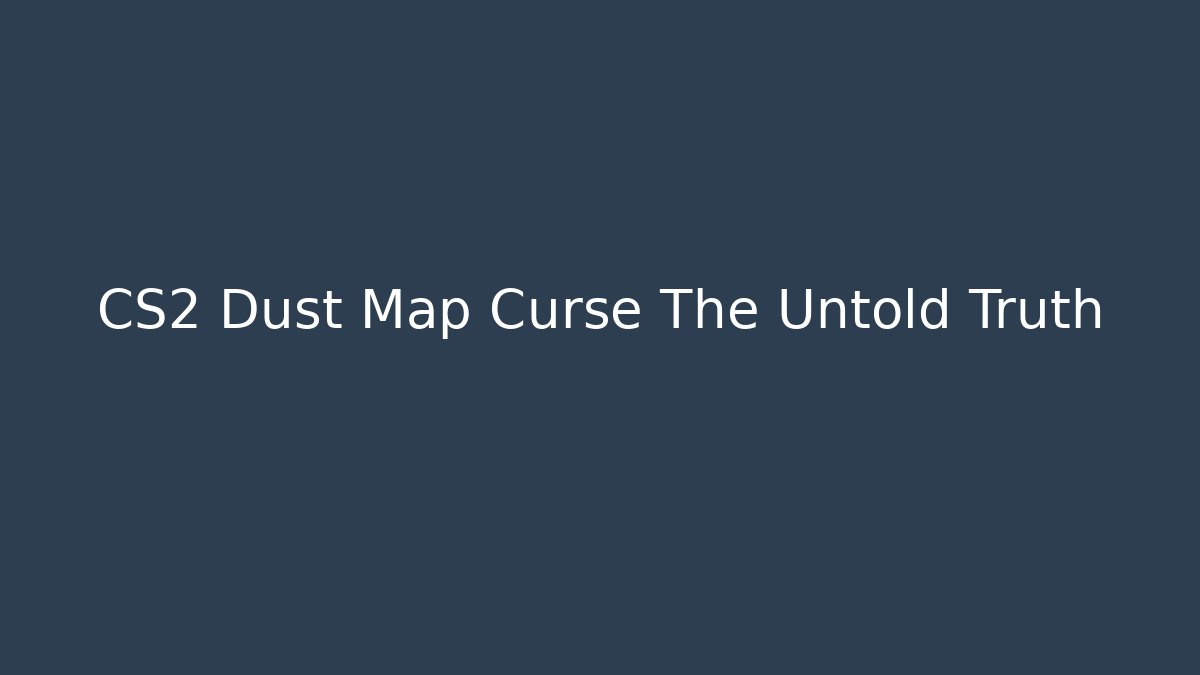 CS2 Dust Map Curse The Untold Truth