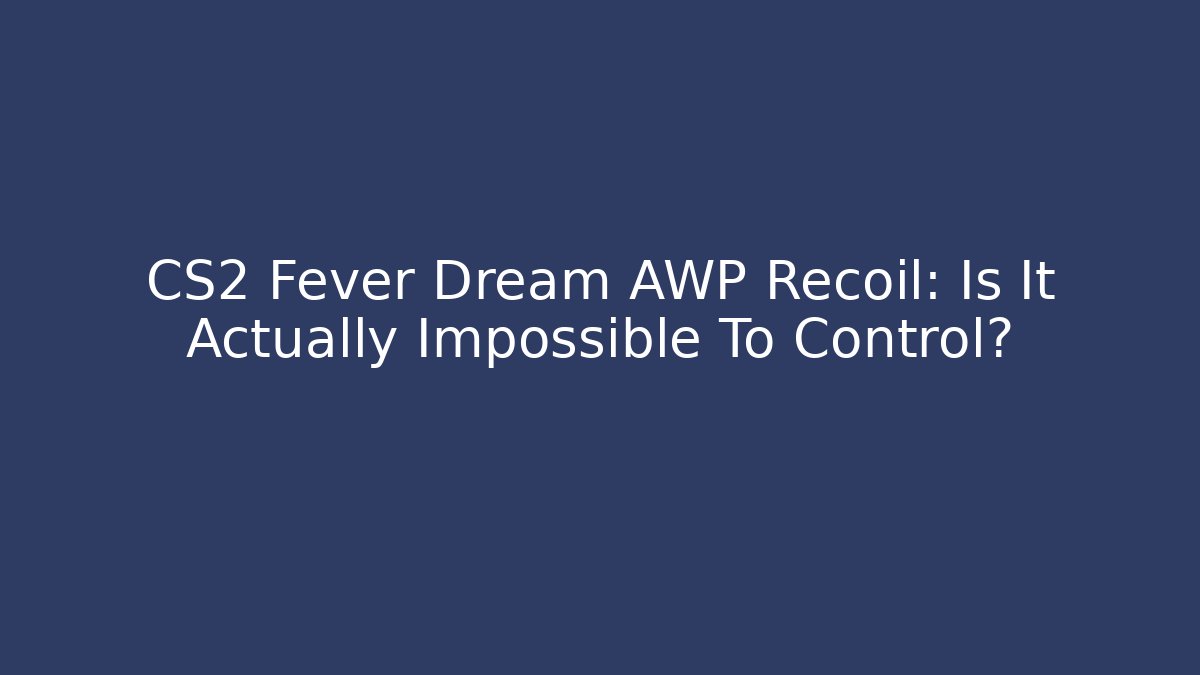 CS2 Fever Dream AWP Recoil: Is It Actually Impossible To Control? - Andrea Zevedo