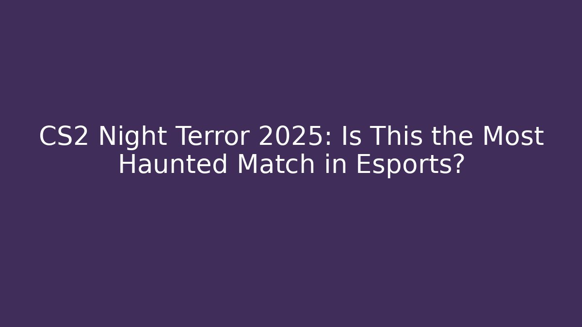 CS2 Night Terror 2025: Is This the Most Haunted Match in Esports?