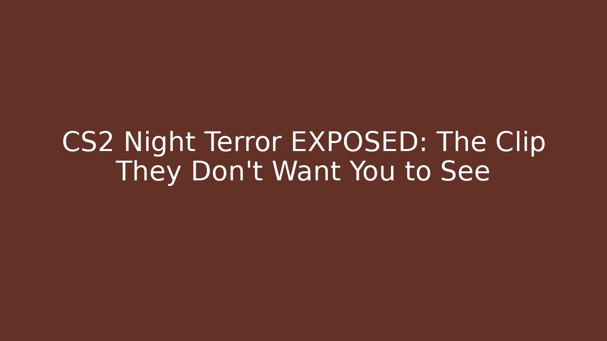CS2 Night Terror EXPOSED: The Clip They Don’t Want You to See - Andrea Zevedo
