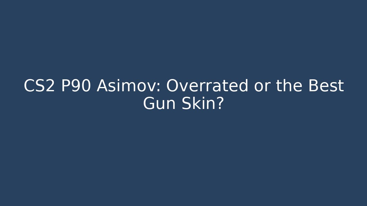 CS2 P90 Asimov: Overrated or the Best Gun Skin?