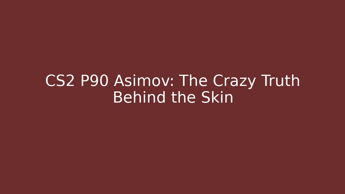 CS2 P90 Asimov: The Crazy Truth Behind the Skin