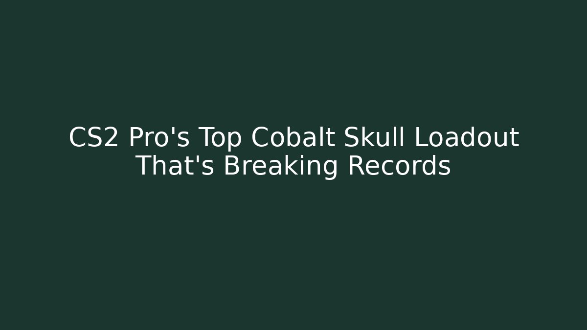 CS2 Pro's Top Cobalt Skull Loadout That's Breaking Records
