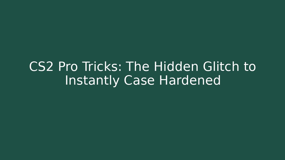 CS2 Pro Tricks: The Hidden Glitch to Instantly Case Hardened