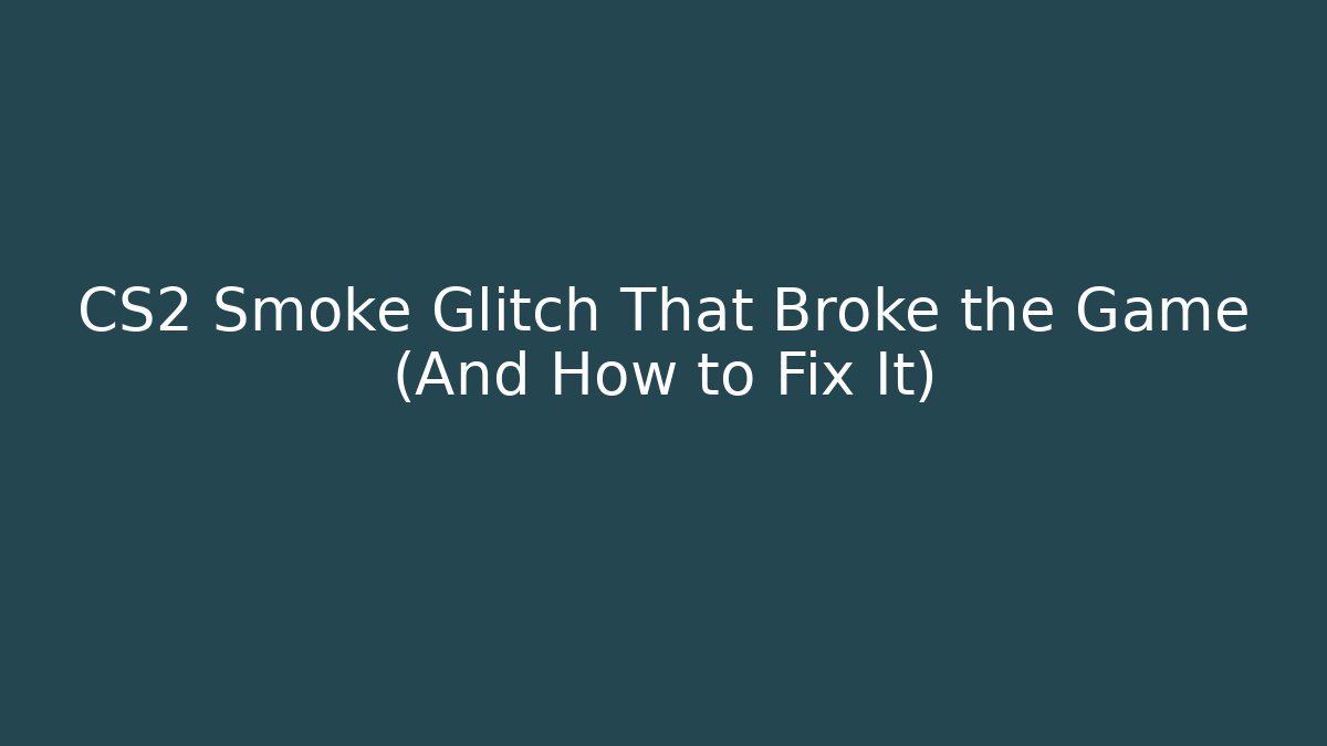 CS2 Smoke Glitch That Broke the Game (And How to Fix It)