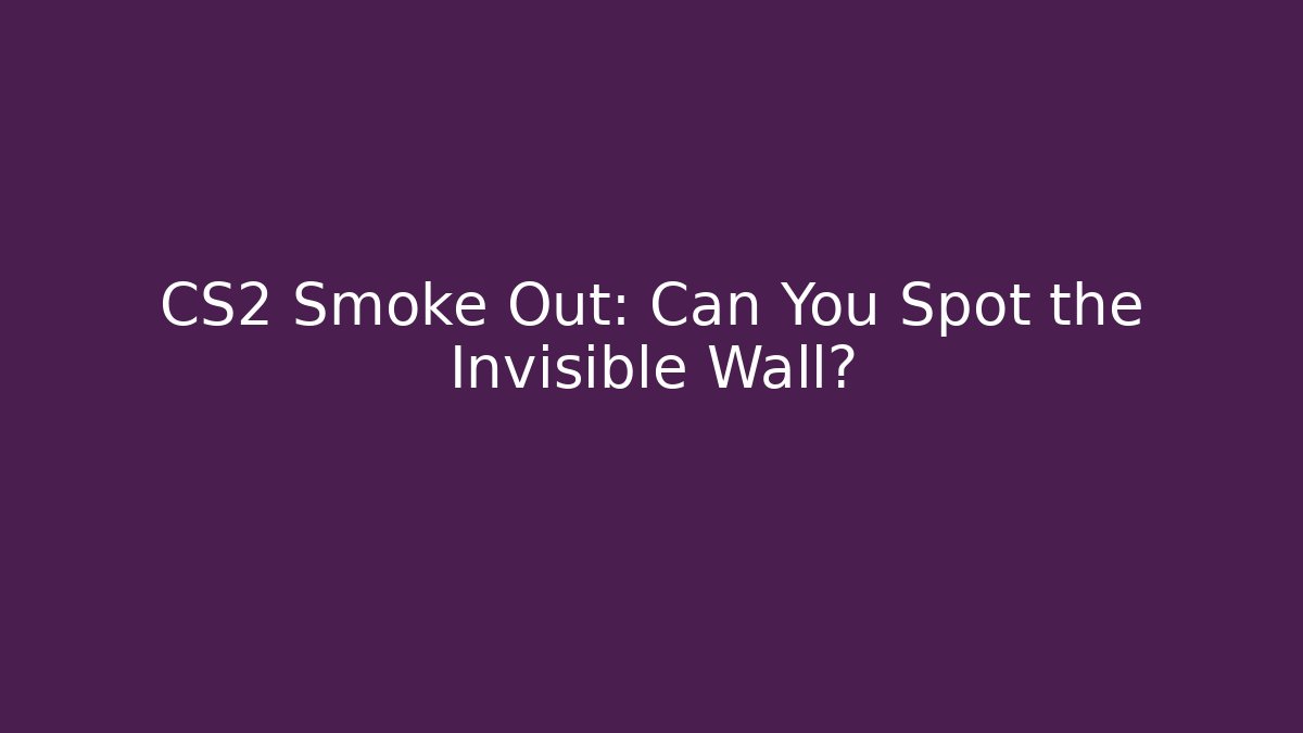 CS2 Smoke Out: Can You Spot the Invisible Wall?