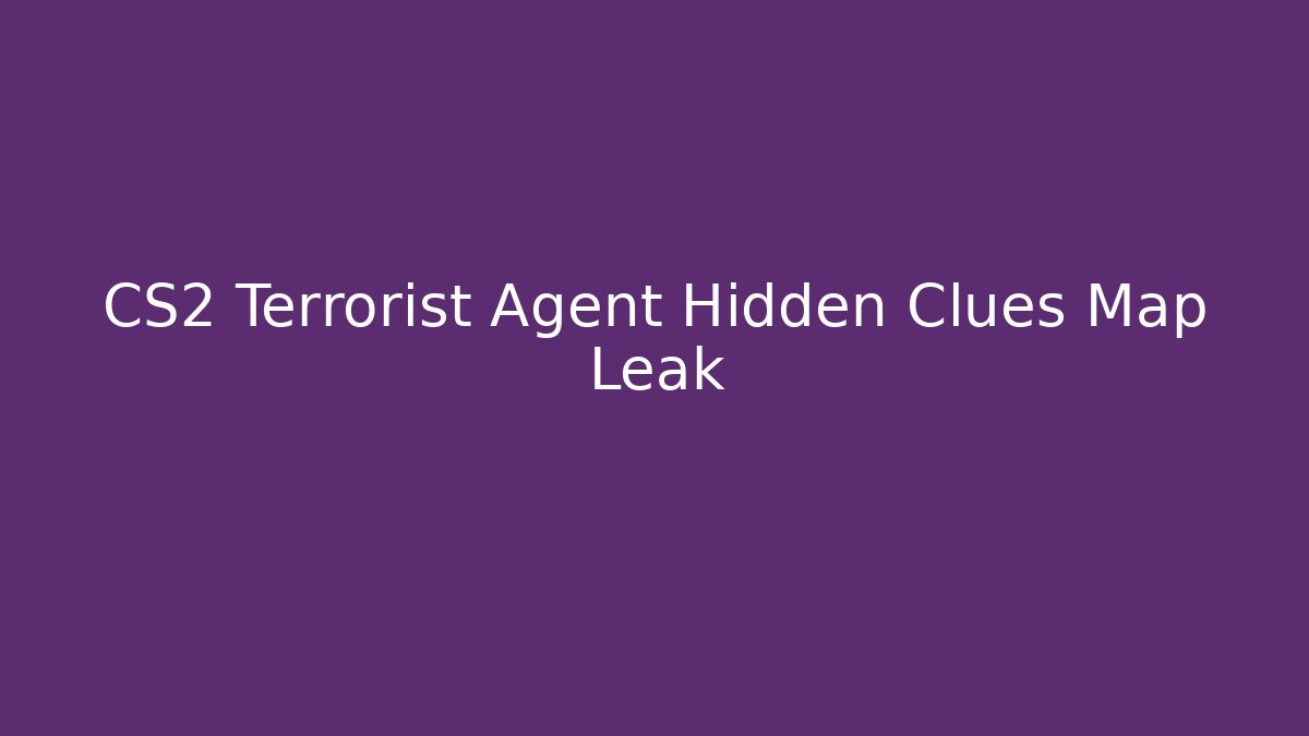CS2 Terrorist Agent Hidden Clues Map Leak - Andrea Zevedo