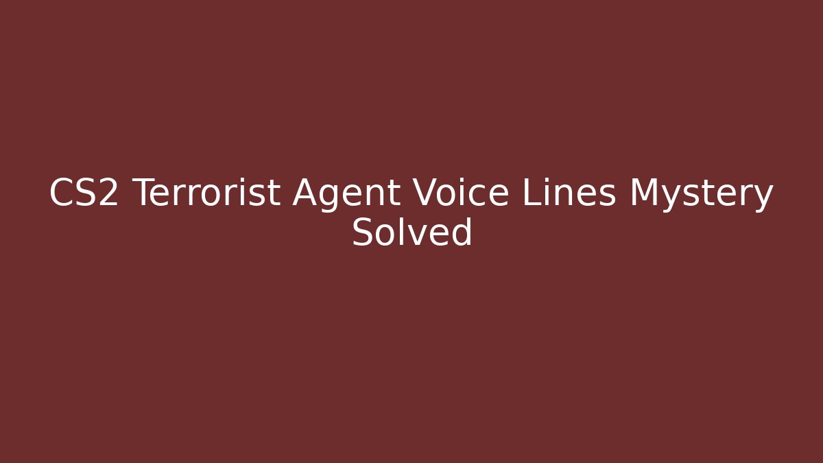 CS2 Terrorist Agent Voice Lines Mystery Solved