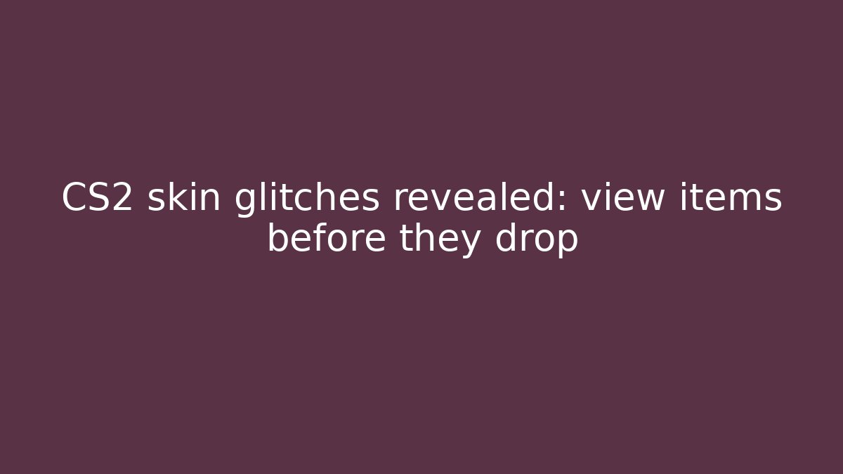 CS2 skin glitches revealed: view items before they drop - Andrea Zevedo