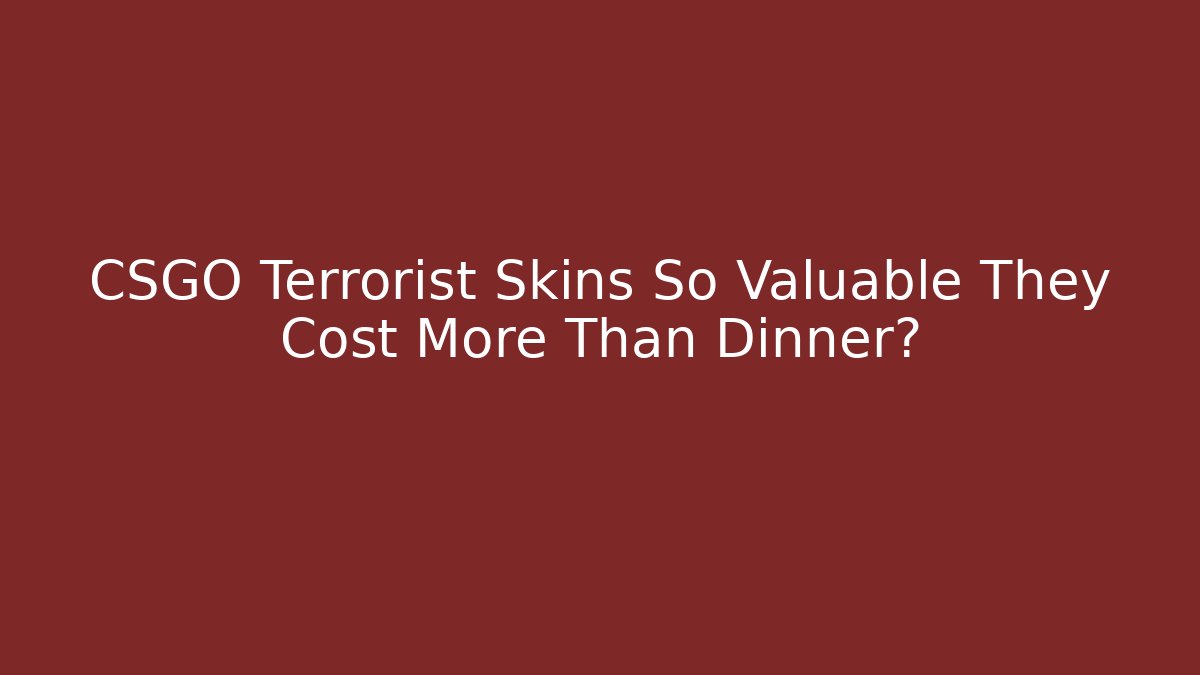 CSGO Terrorist Skins So Valuable They Cost More Than Dinner?