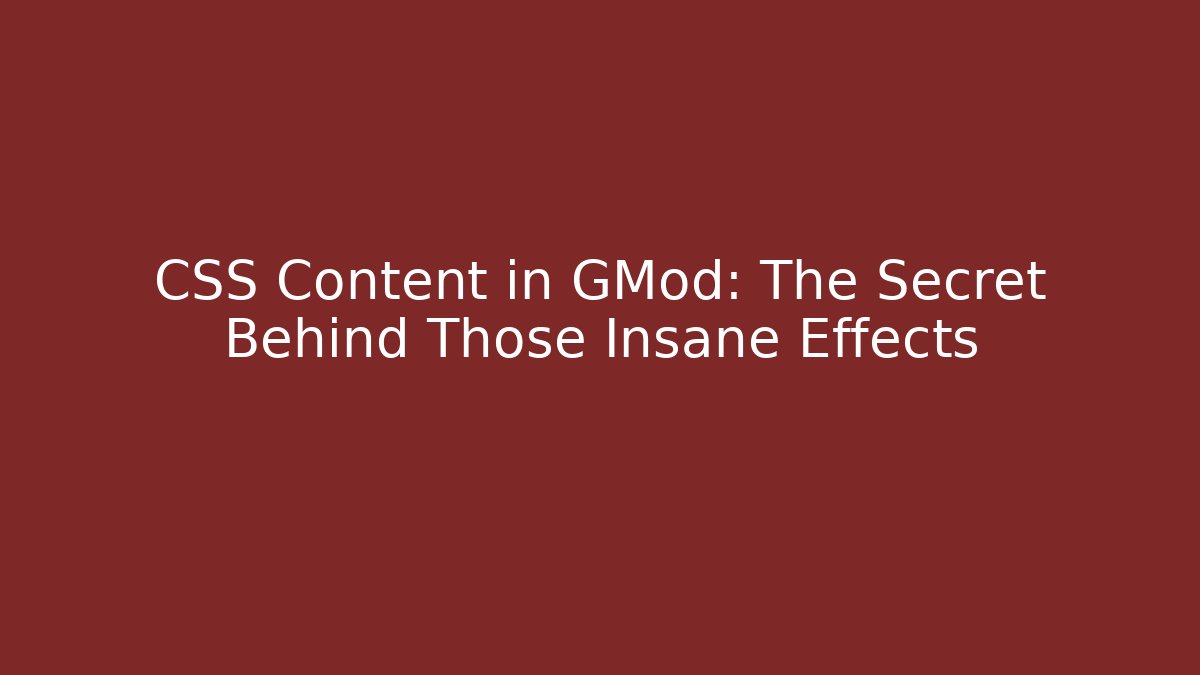 CSS Content in GMod: The Secret Behind Those Insane Effects