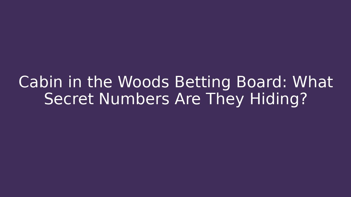 Cabin in the Woods Betting Board: What Secret Numbers Are They Hiding?