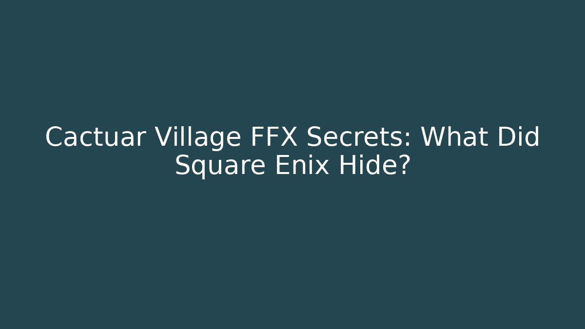 Cactuar Village FFX Secrets: What Did Square Enix Hide? - Andrea Zevedo