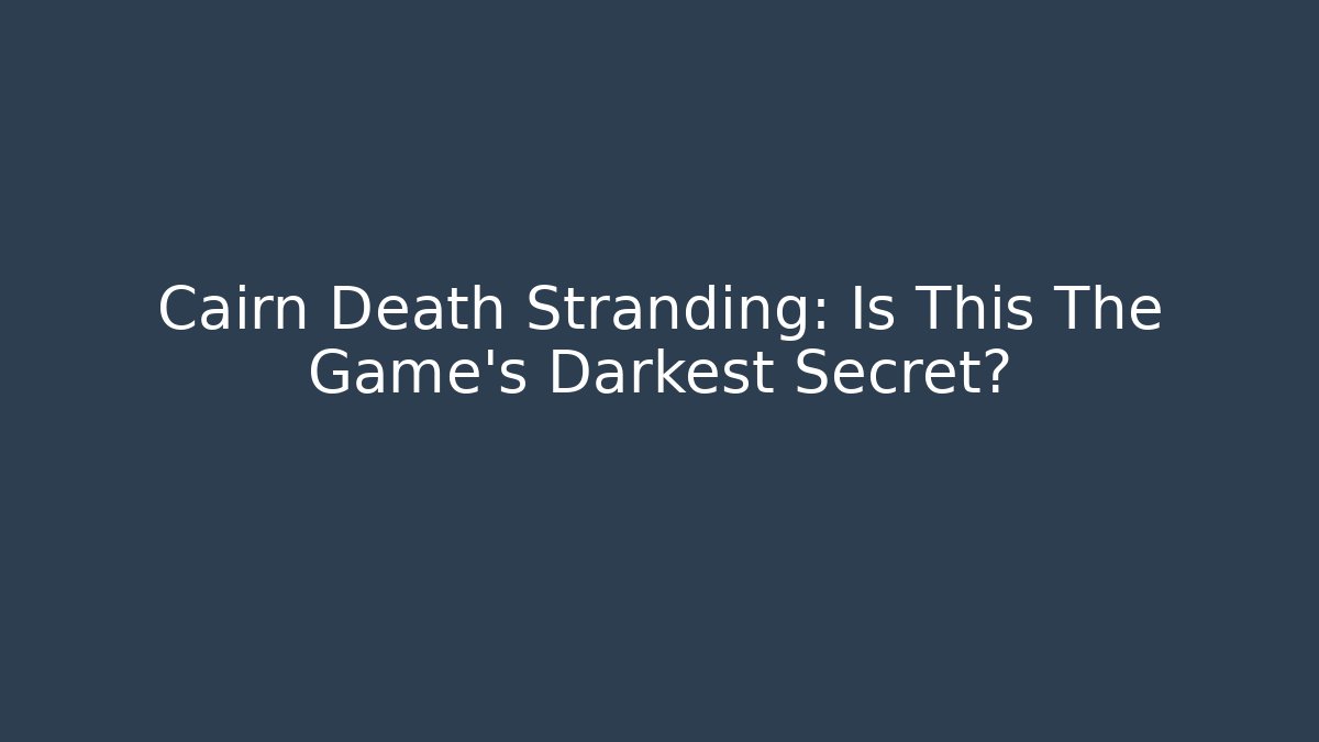 Cairn Death Stranding: Is This The Game's Darkest Secret?