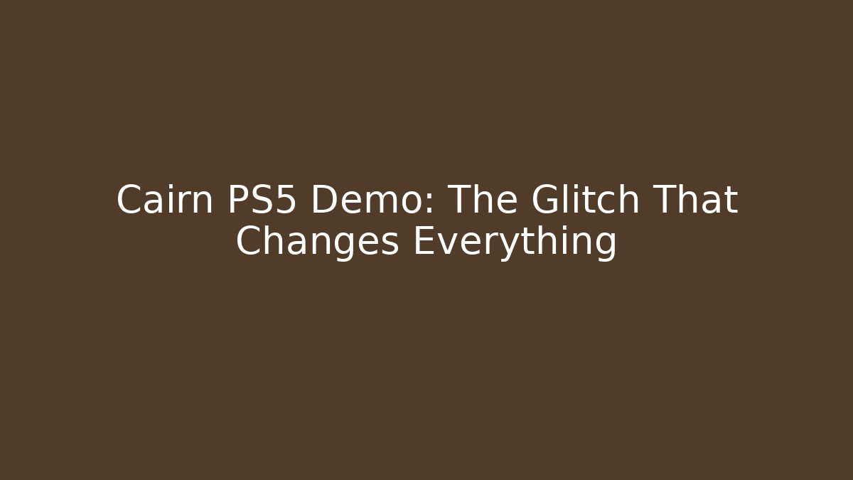 Cairn PS5 Demo: The Glitch That Changes Everything