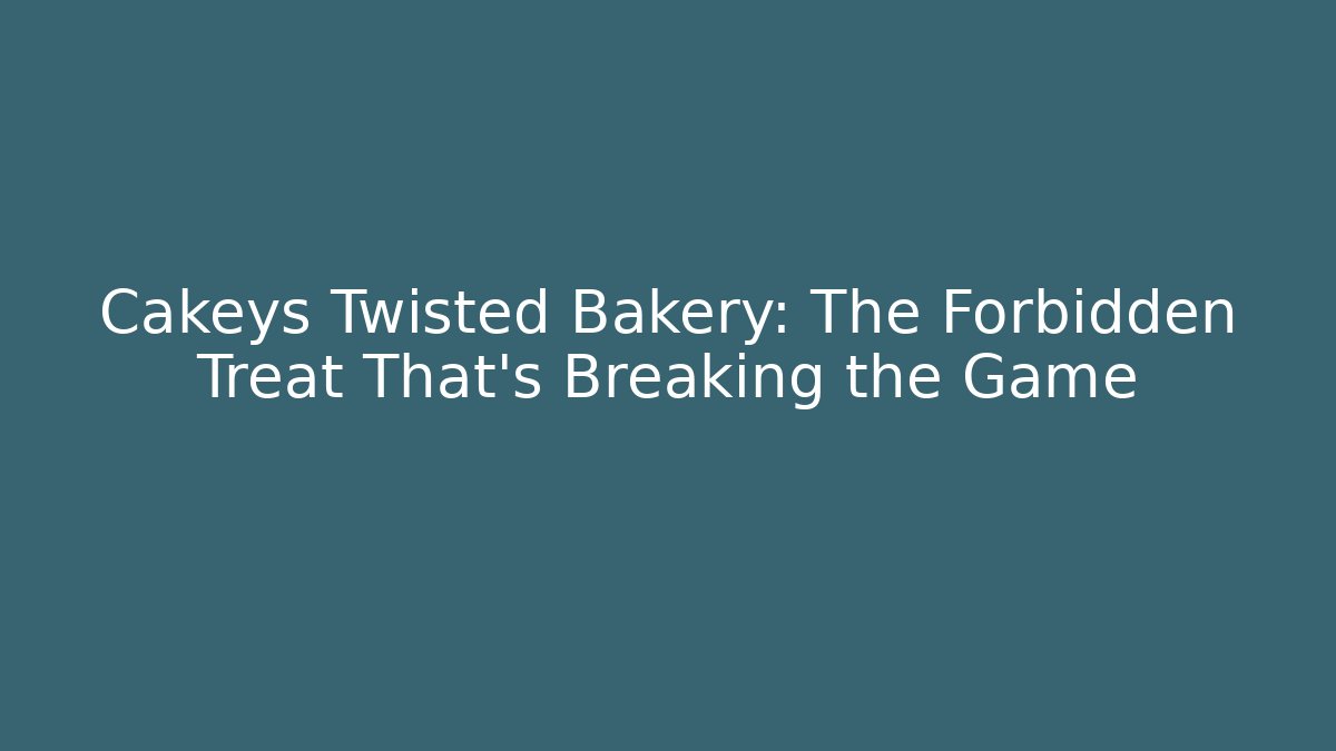 Cakeys Twisted Bakery: The Forbidden Treat That’s Breaking the Game