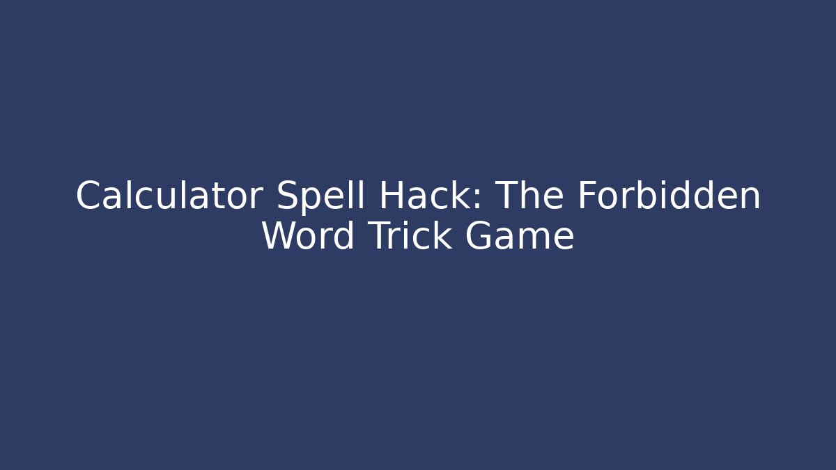Calculator Spell Hack: The Forbidden Word Trick Game