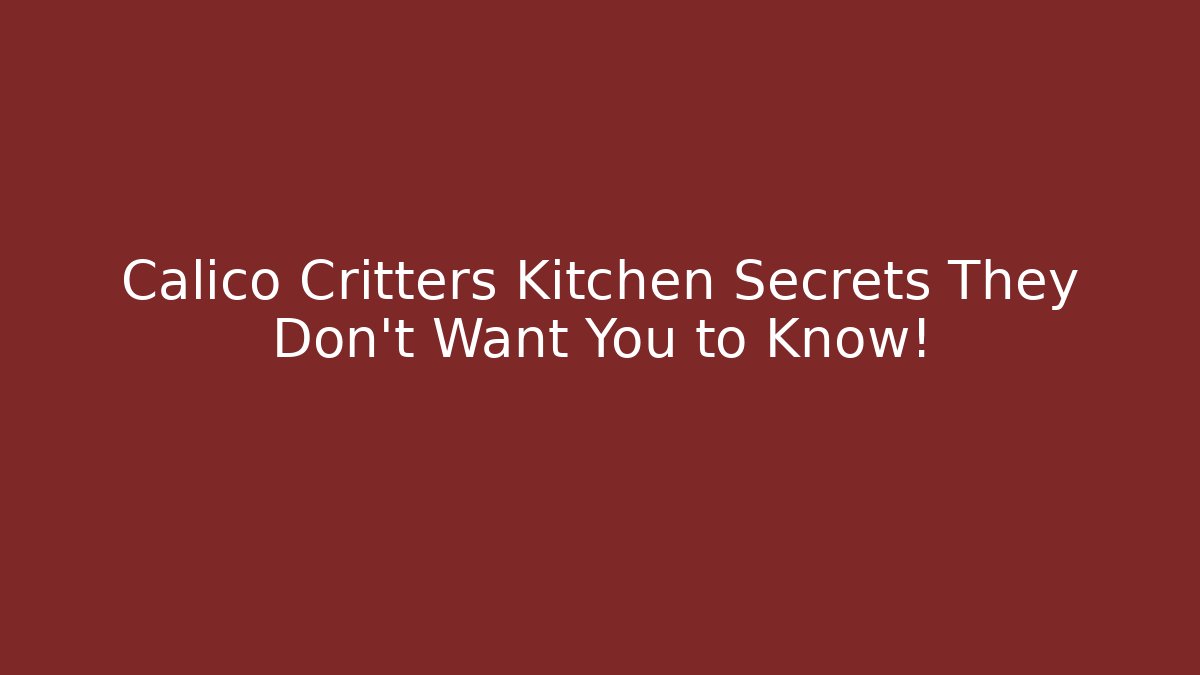 Calico Critters Kitchen Secrets They Don't Want You to Know!