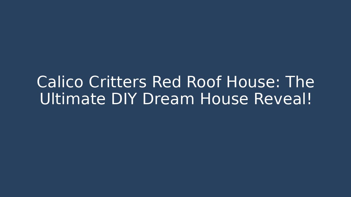 Calico Critters Red Roof House: The Ultimate DIY Dream House Reveal!