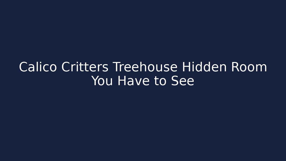 Calico Critters Treehouse Hidden Room You Have to See