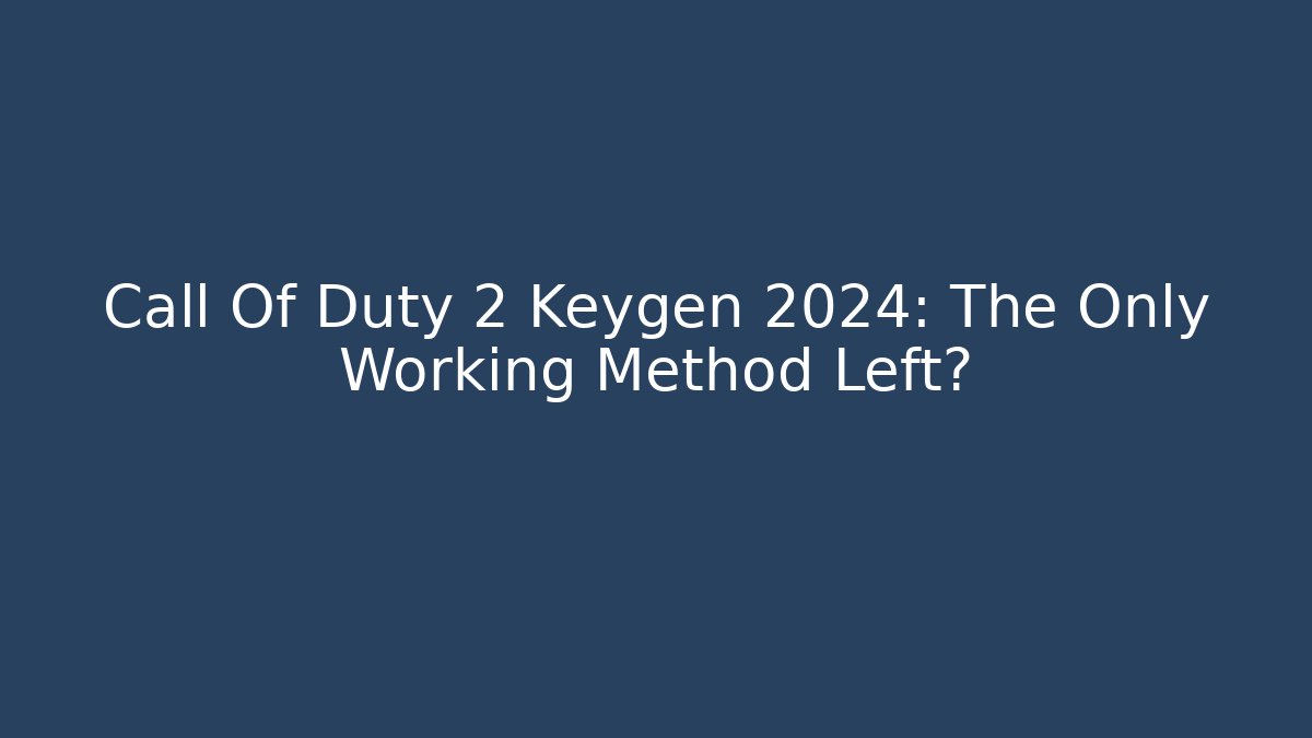 Call Of Duty 2 Keygen 2024: The Only Working Method Left?