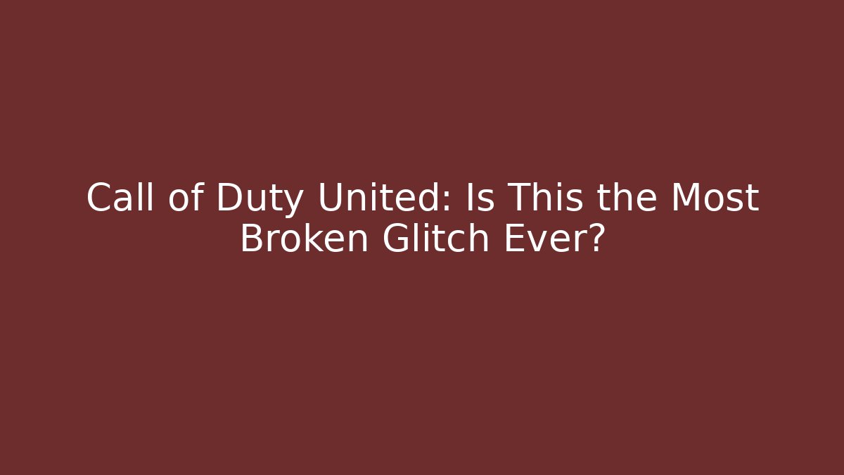 Call of Duty United: Is This the Most Broken Glitch Ever?