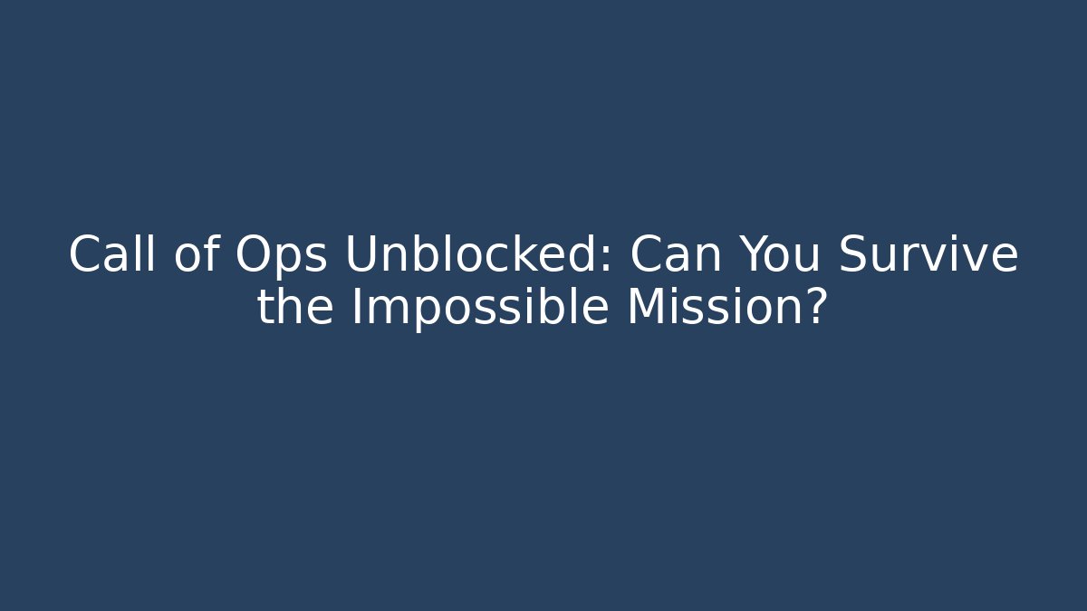 Call of Ops Unblocked: Can You Survive the Impossible Mission?