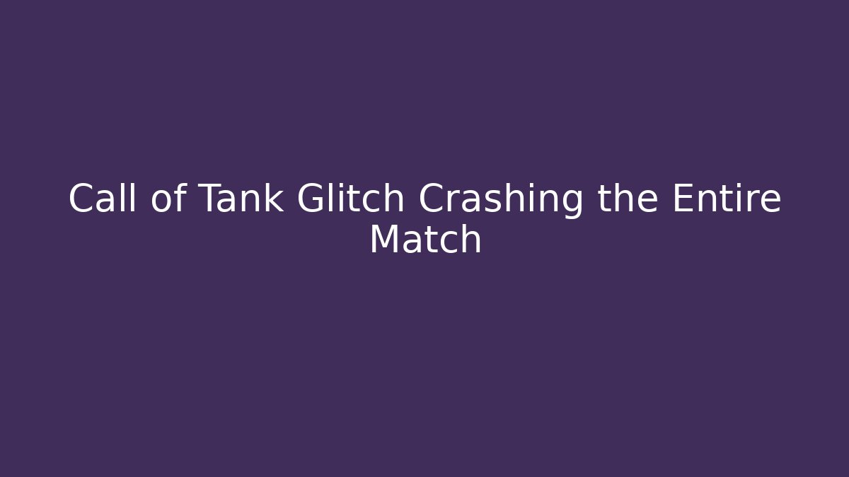 Call of Tank Glitch Crashing the Entire Match