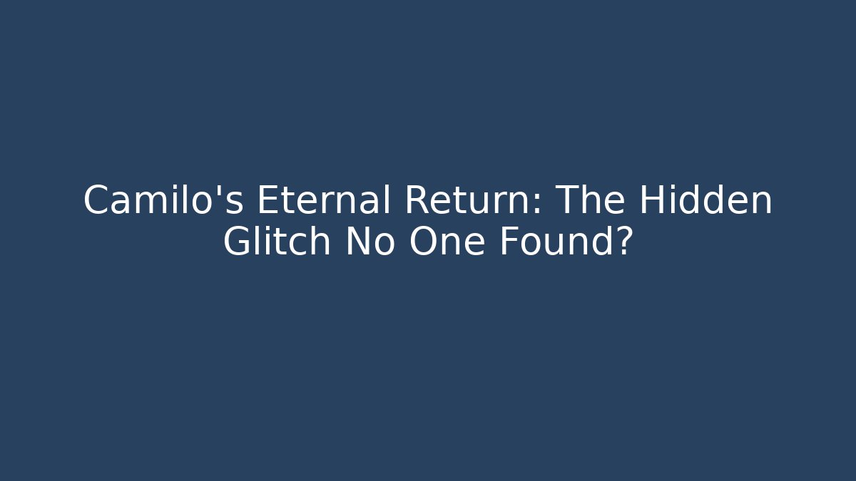 Camilo's Eternal Return: The Hidden Glitch No One Found?