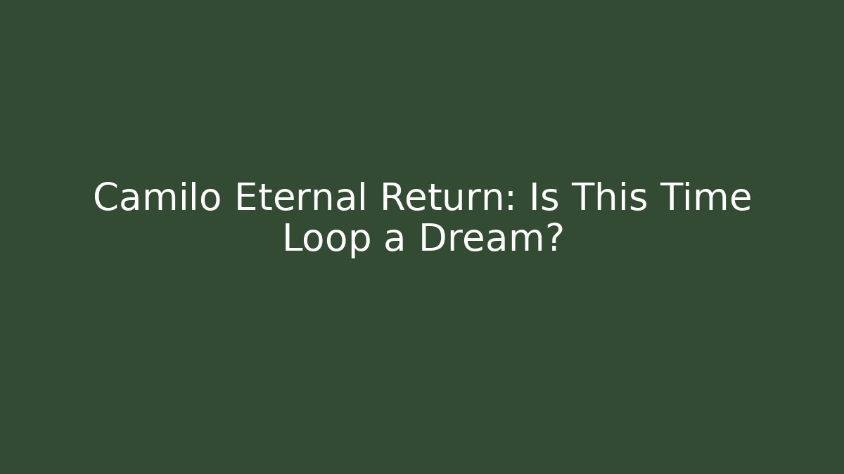 Camilo Eternal Return: Is This Time Loop a Dream?