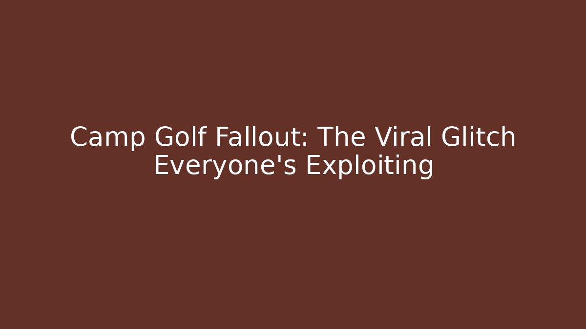 Camp Golf Fallout: The Viral Glitch Everyone's Exploiting