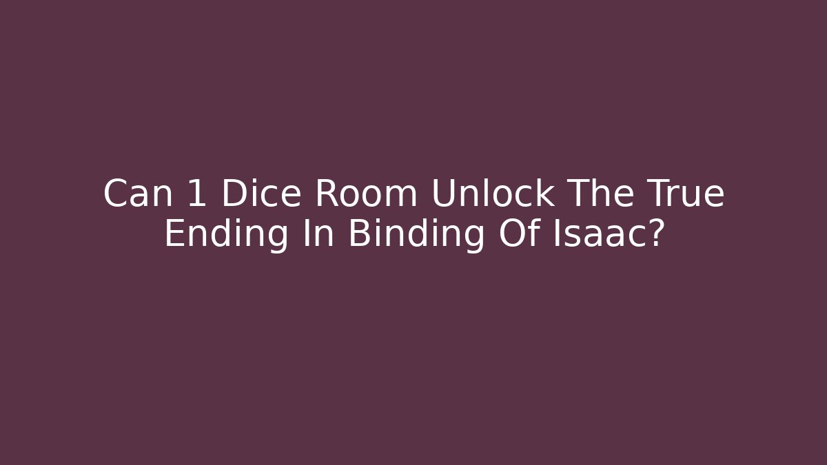 Can 1 Dice Room Unlock The True Ending In Binding Of Isaac?