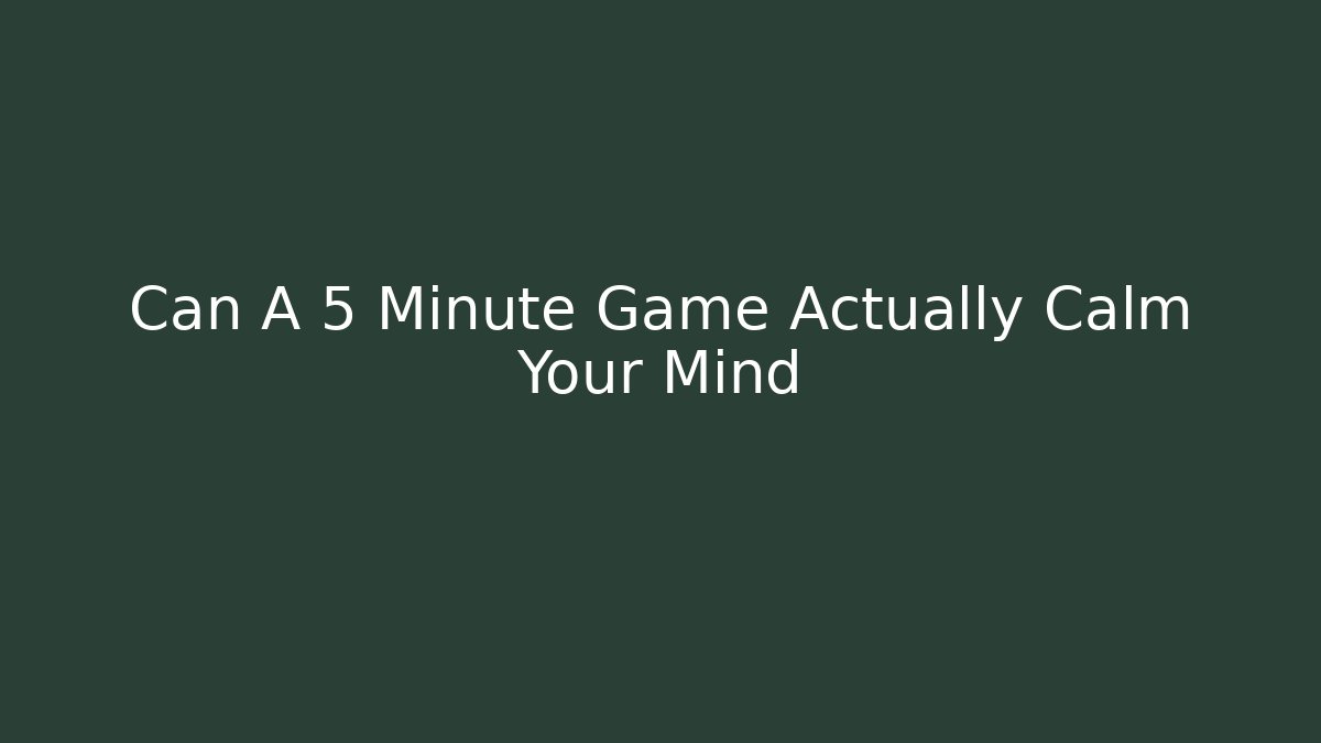 Can A 5 Minute Game Actually Calm Your Mind