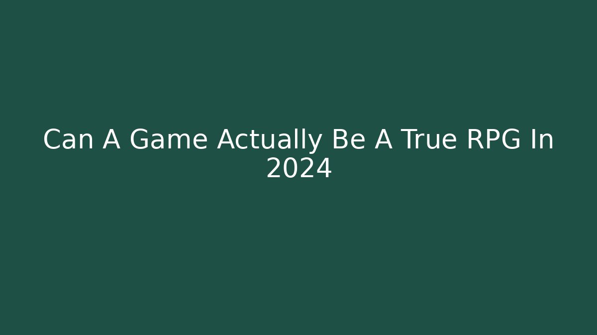 Can A Game Actually Be A True RPG In 2024