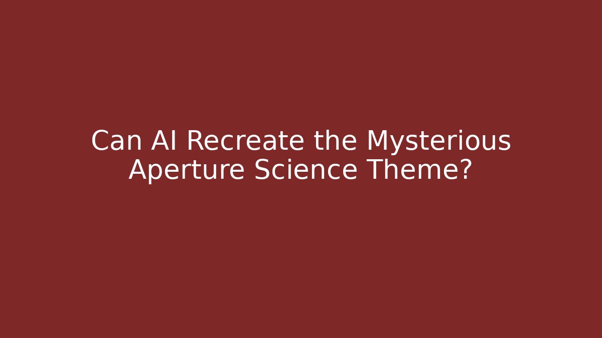 Can AI Recreate the Mysterious Aperture Science Theme?