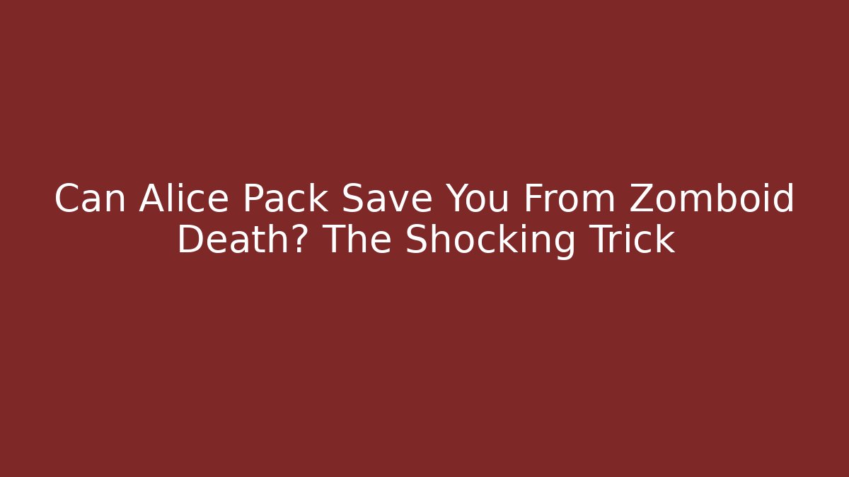 Can Alice Pack Save You From Zomboid Death? The Shocking Trick