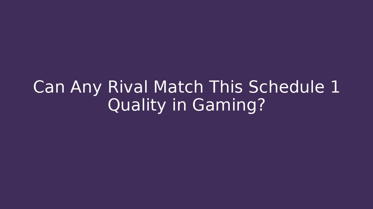 Can Any Rival Match This Schedule 1 Quality in Gaming?