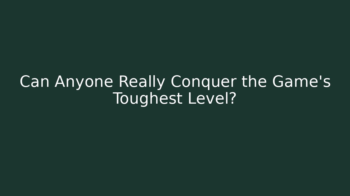 Can Anyone Really Conquer the Game's Toughest Level?